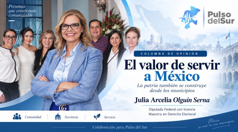 EL VALOR DE SERVIR A MÉXICO: LA PATRIA TAMBIÉN SE CONSTRUYE DESDE LOS MUNICIPIOS